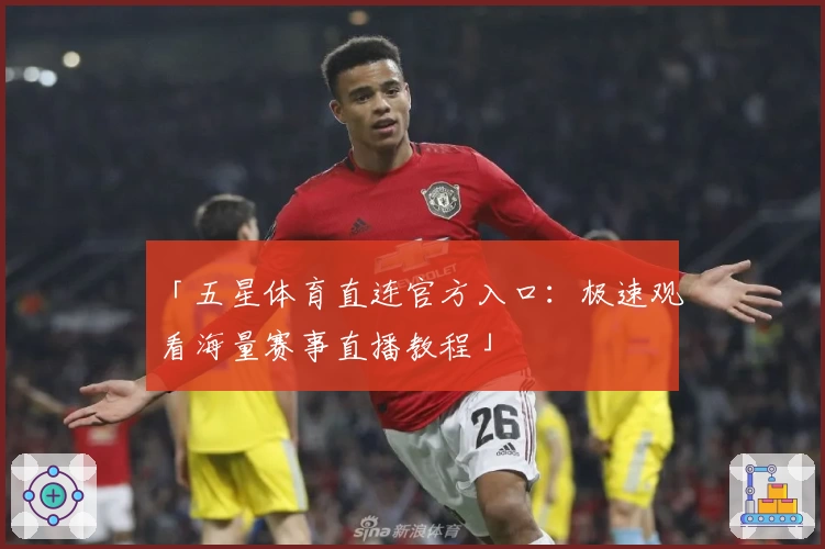 「五星体育直连官方入口：极速观看海量赛事直播教程」